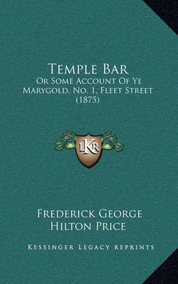 Temple Bar: Or Some Account of Ye Marygold, No. 1, Fleet Street (1875) by Frederick George Hilton Price image