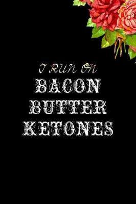 i run on bacon butter & ketones by Dotty Ely