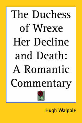 The Duchess of Wrexe Her Decline and Death: A Romantic Commentary by Hugh Walpole image