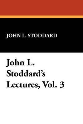 John L. Stoddard's Lectures, Vol. 3 by John L Stoddard image