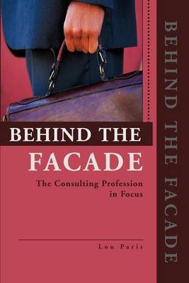 Behind the Facade: The Consulting Profession in Focus by Lou L Paris image