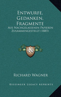 Entwurfe, Gedanken, Fragmente: Aus Nachgelassenen Papieren Zusammengestellt (1885) on Hardback by Richard Wagner