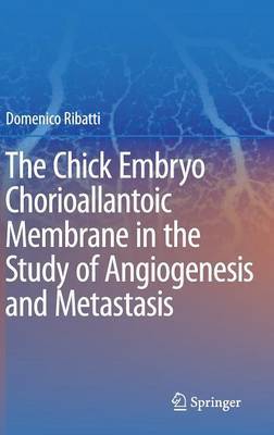 The Chick Embryo Chorioallantoic Membrane in the Study of Angiogenesis and Metastasis on Hardback by Domenico Ribatti