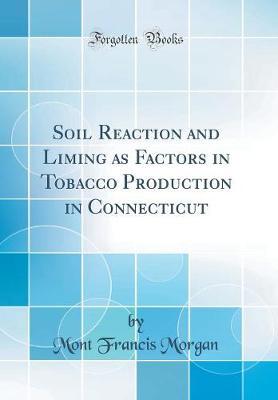 Soil Reaction and Liming as Factors in Tobacco Production in Connecticut (Classic Reprint) by Mont Francis Morgan image