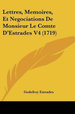 Lettres, Memoires, Et Negociations De Monsieur Le Comte D'Estrades V4 (1719) by Godefroy Estrades image
