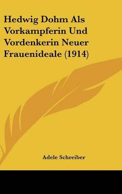 Hedwig Dohm ALS Vorkampferin Und Vordenkerin Neuer Frauenideale (1914) on Hardback by Adele Schreiber