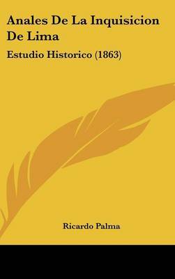 Anales De La Inquisicion De Lima: Estudio Historico (1863) on Hardback by Ricardo Palma