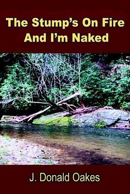 The Stump's On Fire And I'm Naked by J. Donald Oakes image