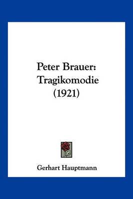 Peter Brauer: Tragikomodie (1921) on Paperback by Gerhart Hauptmann