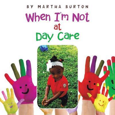 When I'm Not at Day Care by Martha Burton