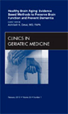 Healthy Brain Aging: Evidence Based Methods to Preserve Brain Function and Prevent Dementia, An issue of Clinics in Geriatric Medicine: Volume 26-1 on Hardback by Abhilash K. Desai