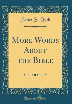 More Words about the Bible (Classic Reprint) by James S Bush image