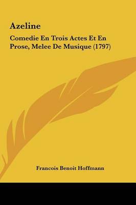 Azeline: Comedie En Trois Actes Et En Prose, Melee de Musique (1797) by Francois Benoit Hoffmann image