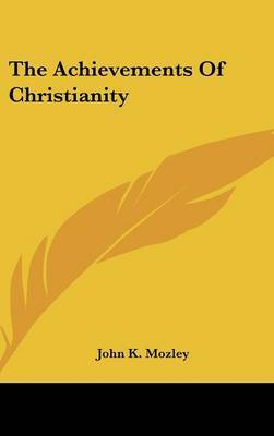 The Achievements of Christianity on Hardback by John Kenneth Mozley