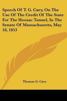 Speech of T. G. Cary, on the Use of the Credit of the State for the Hoosac Tunnel, in the Senate of Massachusetts, May 18, 1853 by Thomas Greaves Cary image