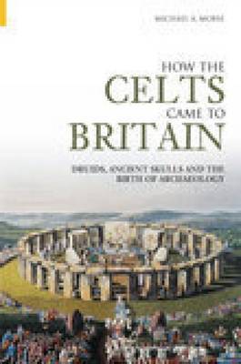 How the Celts Came to Britain by Michael A Morse image