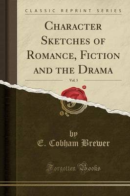 Character Sketches of Romance, Fiction and the Drama, Vol. 5 (Classic Reprint) by E.Cobham Brewer image