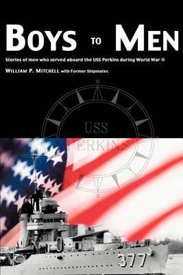 Boys to Men: Stories of Men Who Served Aboard the USS Perkins During World War II by William P Mitchell image