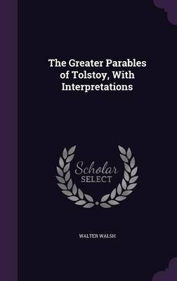 The Greater Parables of Tolstoy, with Interpretations by Walter Walsh image