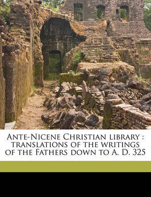 Ante-Nicene Christian Library: Translations of the Writings of the Fathers Down to A. D. 325 Volume 22 on Paperback by Rev Alexander Roberts, PhD