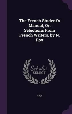 The French Student's Manual, Or, Selections from French Writers, by N. Roy by N Roy image