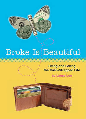 Broke is Beautiful: Living and Loving the Cash-Strapped Life by Laura Lee image