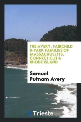 The Avery, Fairchild & Park Families of Massachusetts, Connecticut & Rhode Island by Samuel Putnam Avery image