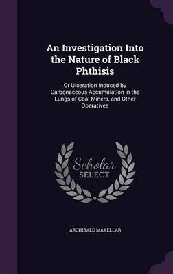 An Investigation Into the Nature of Black Phthisis by Archibald Makellar image