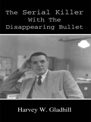 The Serial Killer With the Disappearing Bullet by Harvey W. Gladhill image