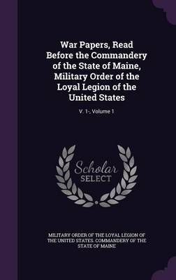 War Papers, Read Before the Commandery of the State of Maine, Military Order of the Loyal Legion of the United States image