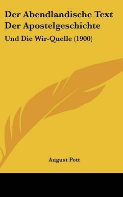 Der Abendlandische Text Der Apostelgeschichte: Und Die Wir-Quelle (1900) on Hardback by August Pott