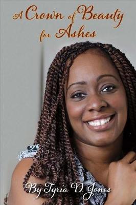A Crown of Beauty for Ashes by Tyria Jones image