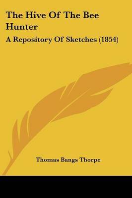 The Hive of the Bee Hunter: A Repository of Sketches (1854) on Paperback by Thomas Bangs Thorpe