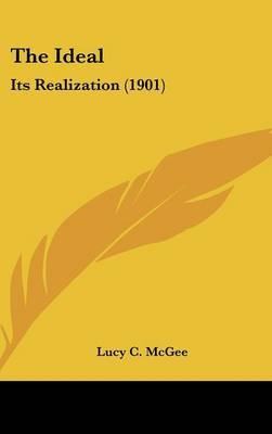 The Ideal: Its Realization (1901) on Hardback by Lucy C McGee