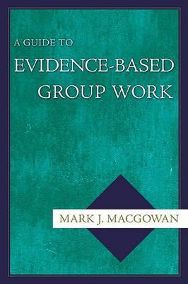 A Guide to Evidence-Based Group Work by Mark J. Macgowan image
