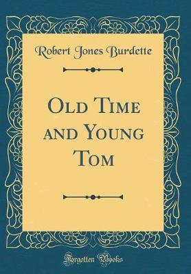 Old Time and Young Tom (Classic Reprint) by Robert Jones Burdette image