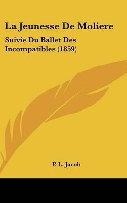 La Jeunesse De Moliere: Suivie Du Ballet Des Incompatibles (1859) by P L Jacob image