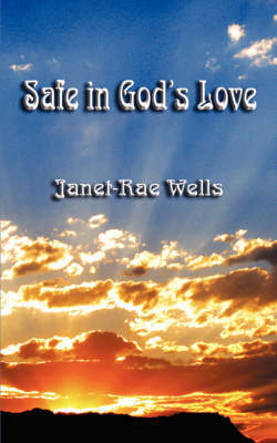 Safe in God's Love by Janet, Rae Wells