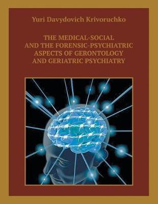 The Medical-Social and the Forensic-Psychiatric Aspects of Gerontology and Geriatric Psychiatry by Yuri Davydovich Krivoruchko