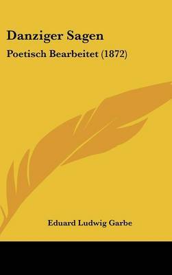 Danziger Sagen: Poetisch Bearbeitet (1872) by Eduard Ludwig Garbe image