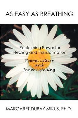 As Easy as Breathing: Reclaiming Power for Healing and Transformation Poems, Letters and Inner Listening by Margaret D. Mikus image