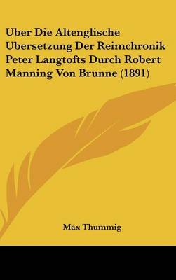 Uber Die Altenglische Ubersetzung Der Reimchronik Peter Langtofts Durch Robert Manning Von Brunne (1891) by Max Thummig image