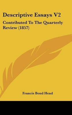 Descriptive Essays V2: Contributed to the Quarterly Review (1857) by Francis Bond Head image