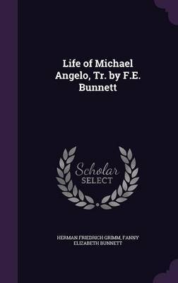 Life of Michael Angelo, Tr. by F.E. Bunnett by Herman Friedrich Grimm image