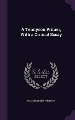 A Tennyson Primer, with a Critical Essay on Hardback by W Macneile 1866-1945 Dixon