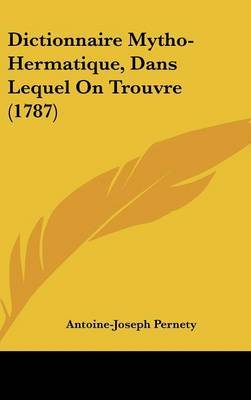 Dictionnaire Mytho-Hermatique, Dans Lequel On Trouvre (1787) by Antoine Joseph Pernety image