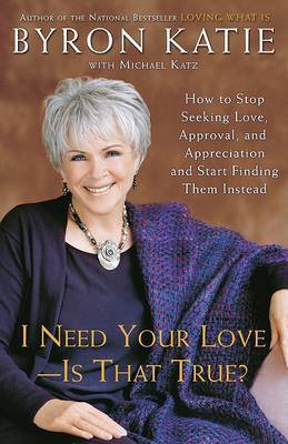 I Need Your Love - Is That True? by Byron Katie