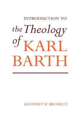 An Introduction to the Theology of Karl Barth by Geoffrey W. Bromiley