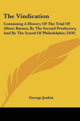 The Vindication: Containing A History Of The Trial Of Albert Barnes, By The Second Presbytery, And By The Synod Of Philadelphia (1836) by George Junkin image
