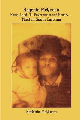 Regenia Mcqueen - Name, Land, Oil, Government and History. . . Theft in South Carolina: Life Stolen by ReGenia McQueen image